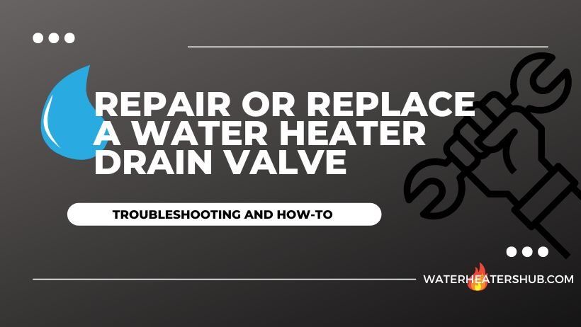 How to Repair or Replace a Water Heater Drain Valve